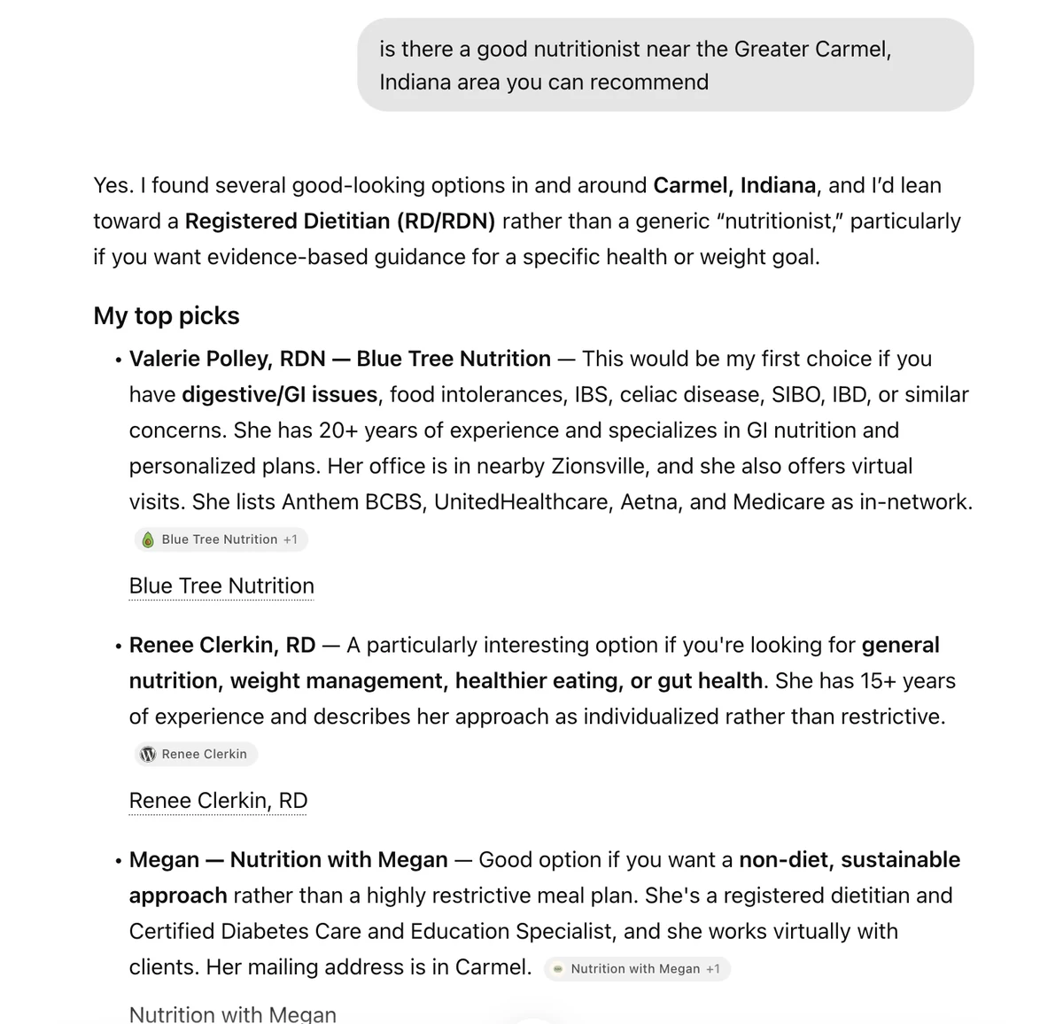 ChatGPT's answer, My top picks: Valerie Polley, RDN, Blue Tree Nutrition, listed first. This would be my first choice if you have digestive/GI issues, food intolerances, IBS, celiac disease, SIBO, IBD or similar concerns. 20+ years of experience, GI nutrition and personalized plans, office in nearby Zionsville, virtual visits, in-network with Anthem BCBS, UnitedHealthcare, Aetna and Medicare. A Blue Tree Nutrition source tag follows. Two other practices come after.